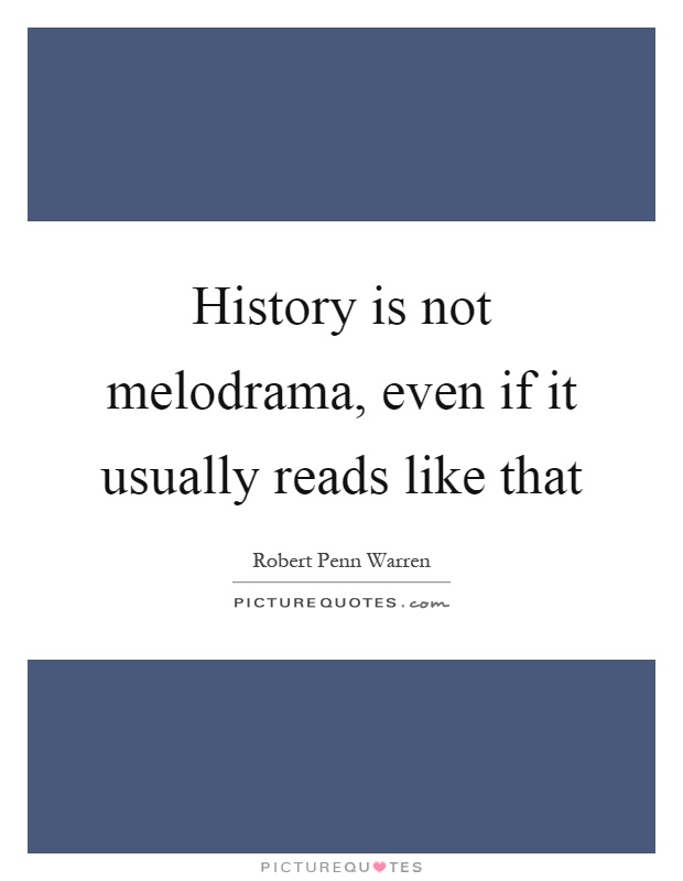 History is not melodrama, even if it usually reads like that Picture Quote #1