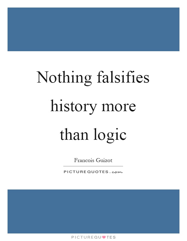 Nothing falsifies history more than logic Picture Quote #1