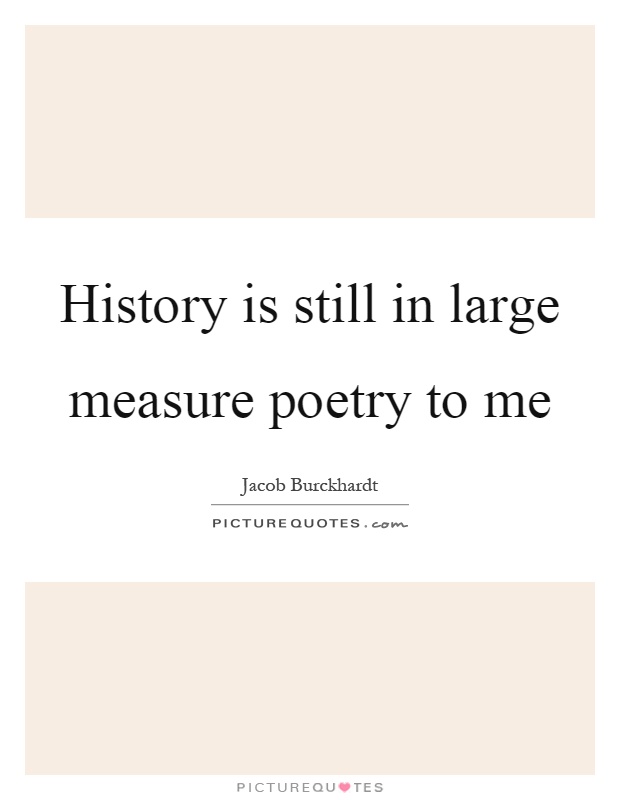 History is still in large measure poetry to me Picture Quote #1