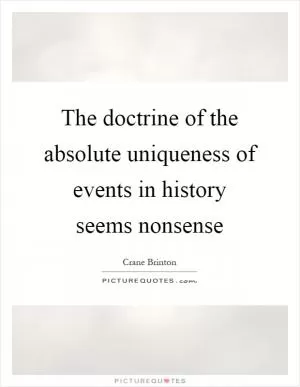 The doctrine of the absolute uniqueness of events in history seems nonsense Picture Quote #1