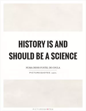 History is and should be a science Picture Quote #1
