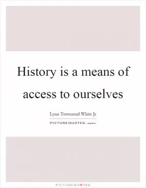 History is a means of access to ourselves Picture Quote #1