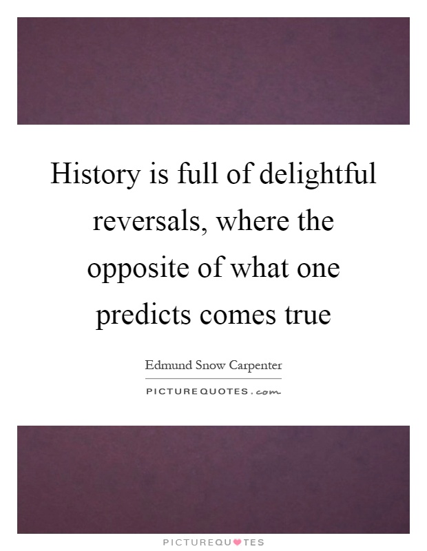 History is full of delightful reversals, where the opposite of what one predicts comes true Picture Quote #1