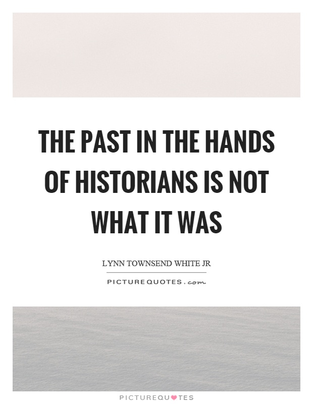 The past in the hands of historians is not what it was Picture Quote #1