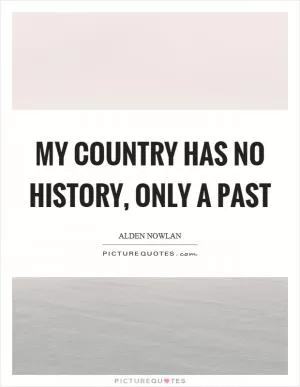 My country has no history, only a past Picture Quote #1