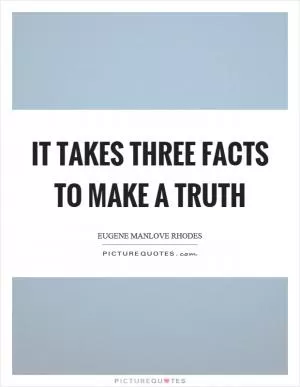 It takes three facts to make a truth Picture Quote #1