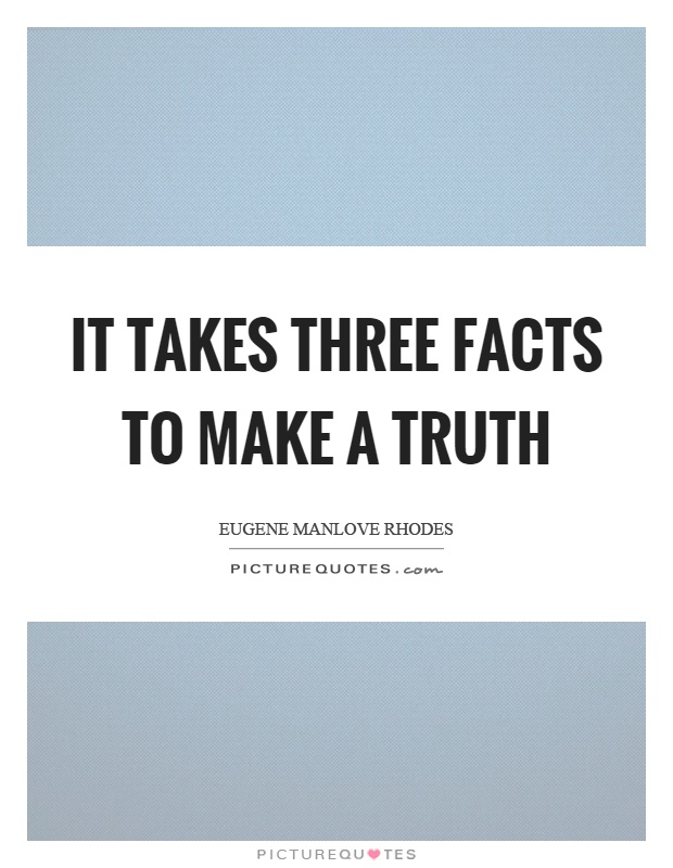 It takes three facts to make a truth Picture Quote #1