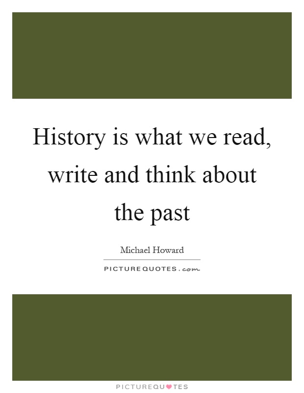 History is what we read, write and think about the past Picture Quote #1