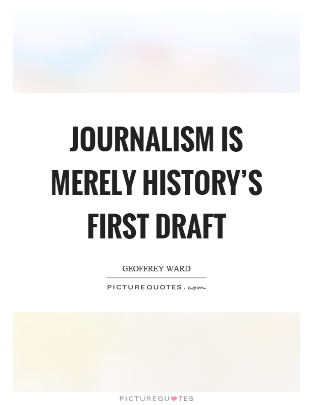 Journalism is merely history's first draft Picture Quote #1