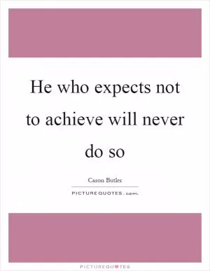 He who expects not to achieve will never do so Picture Quote #1