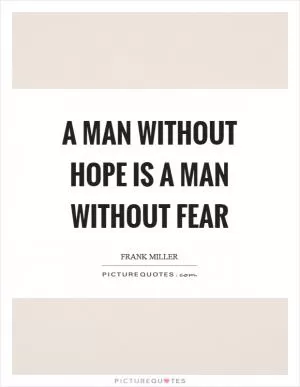 A man without hope is a man without fear Picture Quote #1