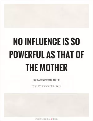 No influence is so powerful as that of the mother Picture Quote #1