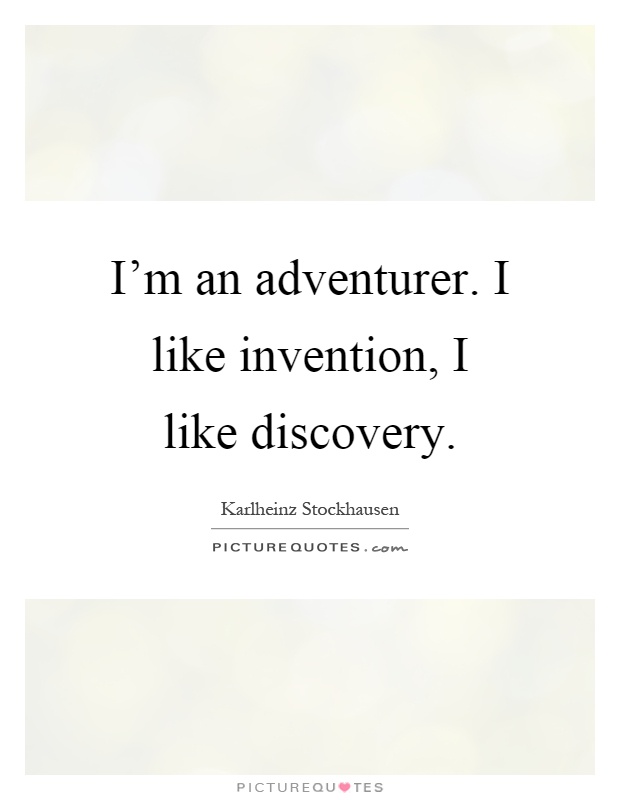 I’m an adventurer. I like invention, I like discovery Picture Quote #1