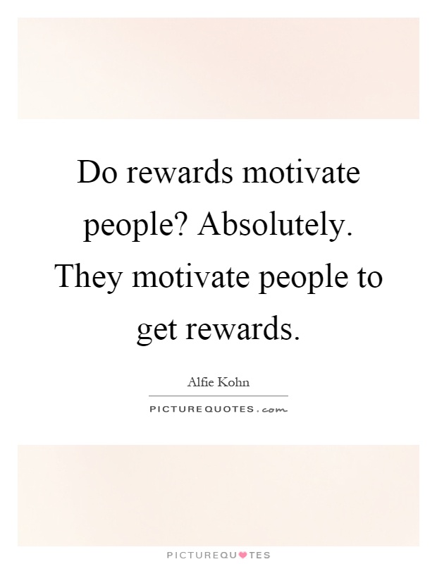 Do rewards motivate people? Absolutely. They motivate people to get rewards Picture Quote #1