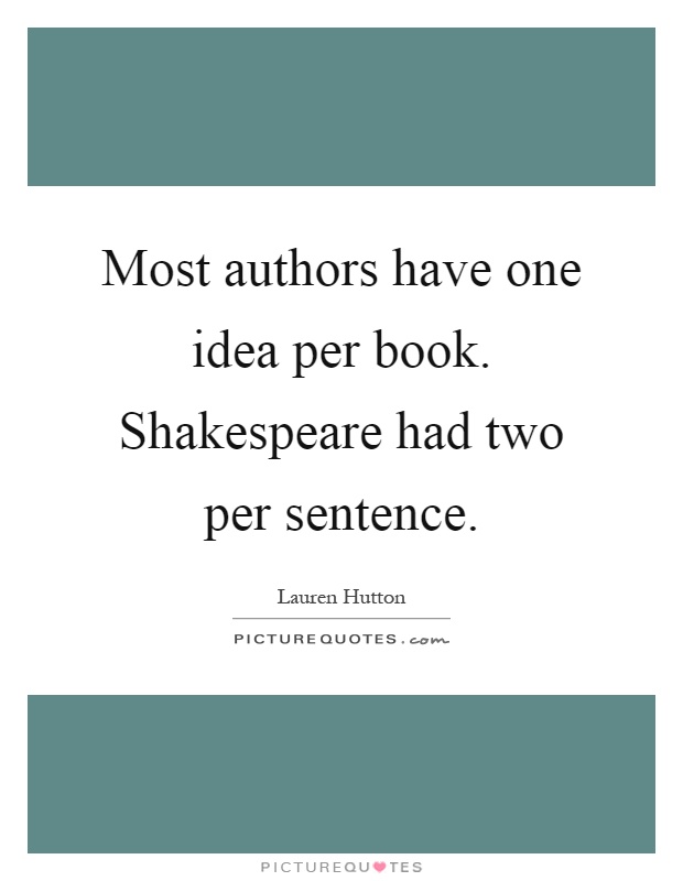 Most authors have one idea per book. Shakespeare had two per sentence Picture Quote #1