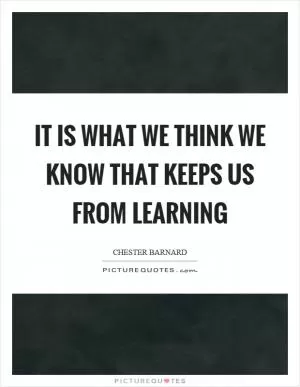 It is what we think we know that keeps us from learning Picture Quote #1
