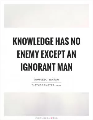 Knowledge has no enemy except an ignorant man Picture Quote #1