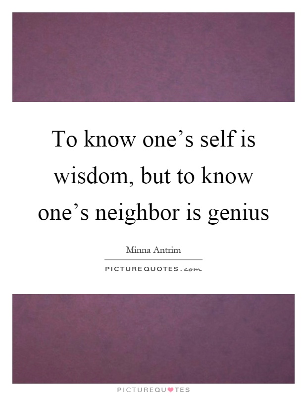To know one's self is wisdom, but to know one's neighbor is genius Picture Quote #1