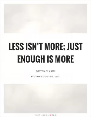 Less isn’t more; just enough is more Picture Quote #1