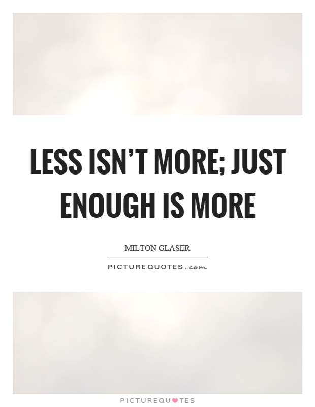 Less isn't more; just enough is more Picture Quote #1
