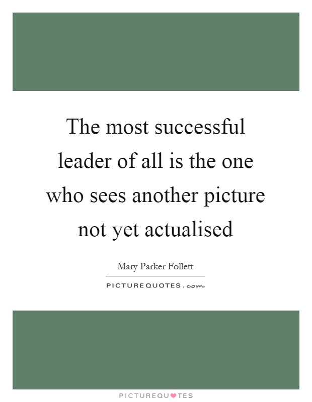 The most successful leader of all is the one who sees another picture not yet actualised Picture Quote #1