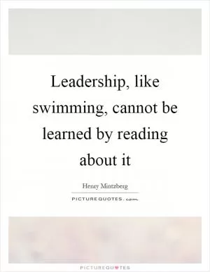 Leadership, like swimming, cannot be learned by reading about it Picture Quote #1