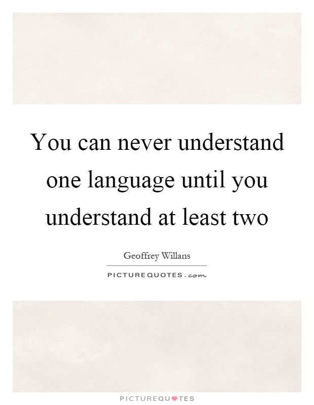 You can never understand one language until you understand at least two Picture Quote #1