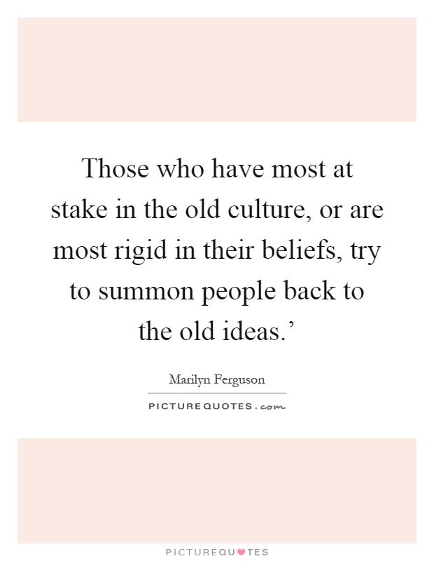 Those who have most at stake in the old culture, or are most rigid in their beliefs, try to summon people back to the old ideas.' Picture Quote #1