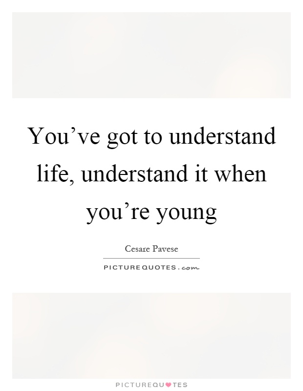 You've got to understand life, understand it when you're young Picture Quote #1