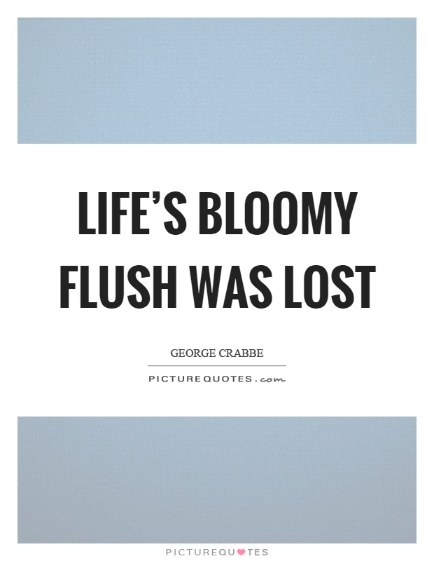 Life's bloomy flush was lost Picture Quote #1