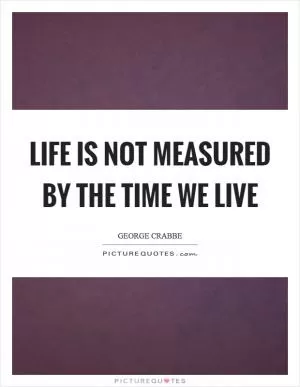 Life is not measured by the time we live Picture Quote #1