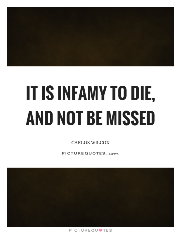 It is infamy to die, and not be missed Picture Quote #1