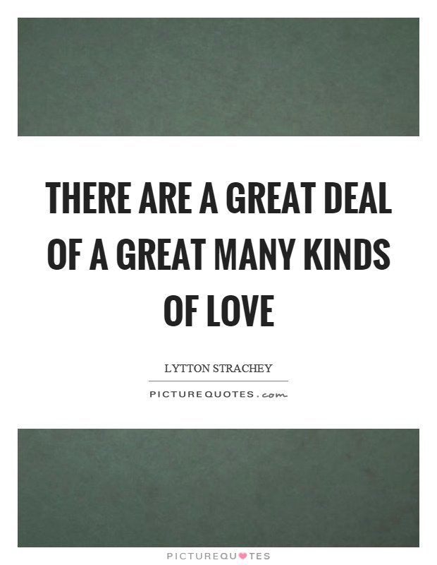 There are a great deal of a great many kinds of love Picture Quote #1
