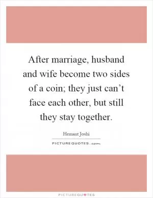 After marriage, husband and wife become two sides of a coin; they just can’t face each other, but still they stay together Picture Quote #1