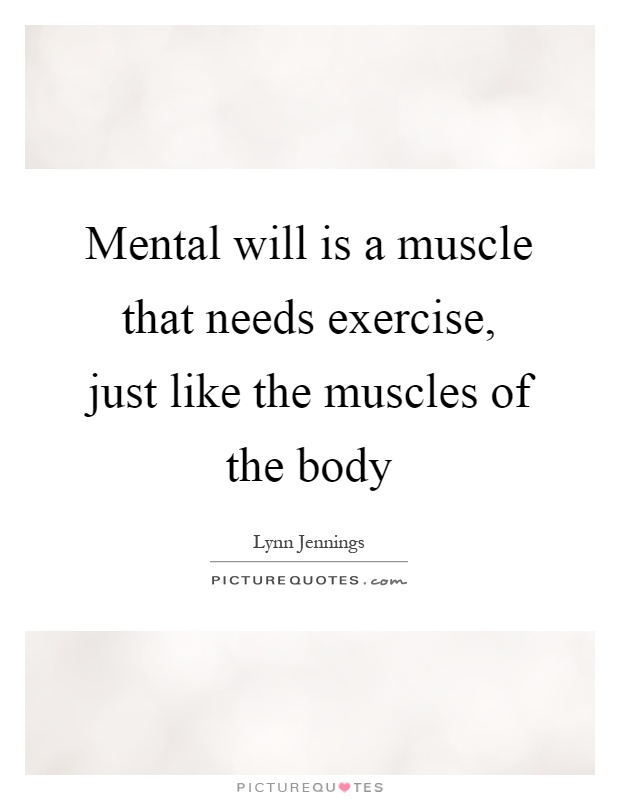 Mental will is a muscle that needs exercise, just like the muscles of the body Picture Quote #1