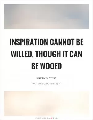 Inspiration cannot be willed, though it can be wooed Picture Quote #1