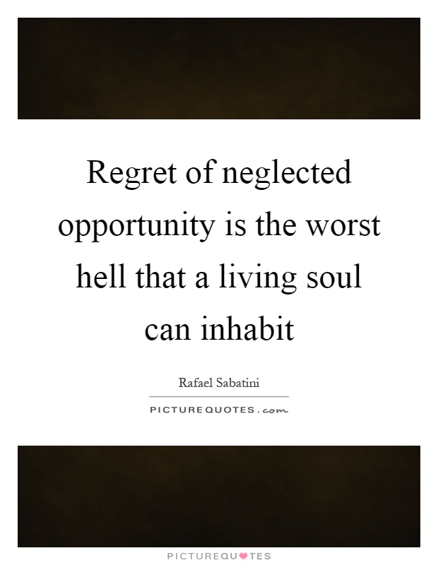 Regret of neglected opportunity is the worst hell that a living soul can inhabit Picture Quote #1