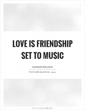 Love is friendship set to music Picture Quote #1