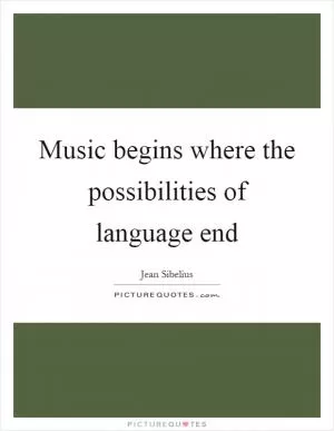 Music begins where the possibilities of language end Picture Quote #1