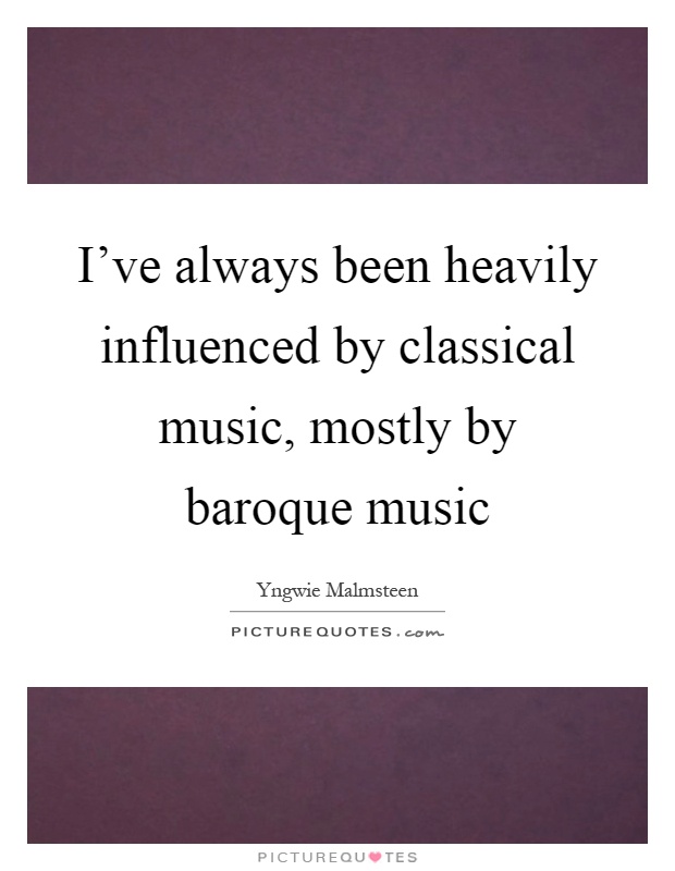 I've always been heavily influenced by classical music, mostly by baroque music Picture Quote #1