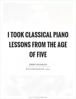 I took classical piano lessons from the age of five Picture Quote #1