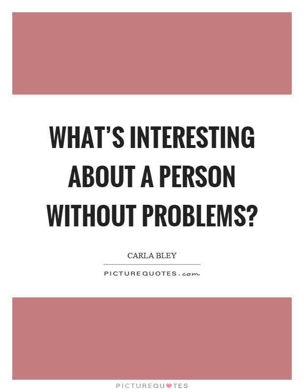 What's interesting about a person without problems? Picture Quote #1