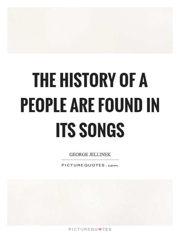 The history of a people are found in its songs Picture Quote #1
