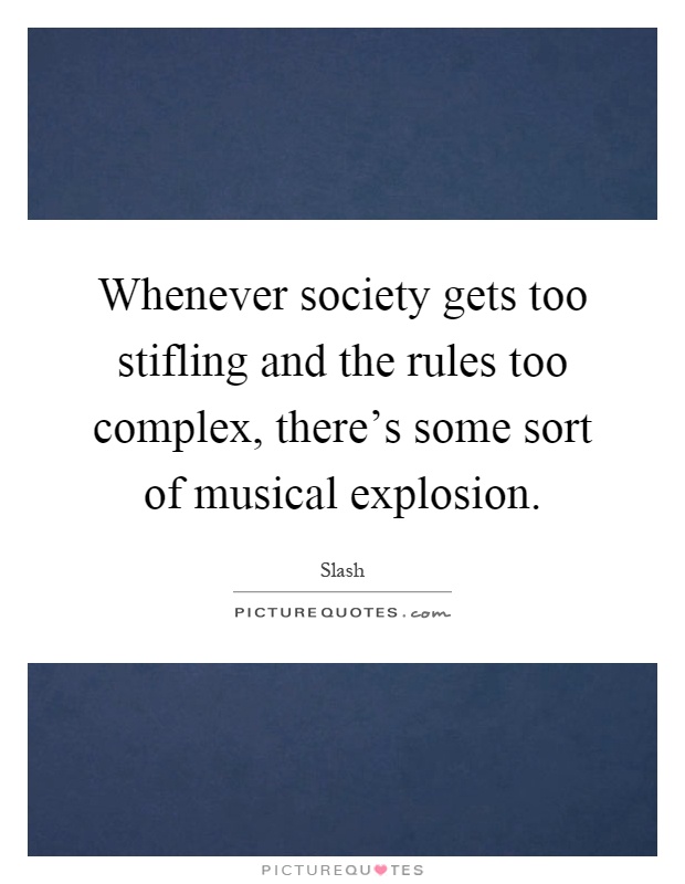 Whenever society gets too stifling and the rules too complex, there's some sort of musical explosion Picture Quote #1