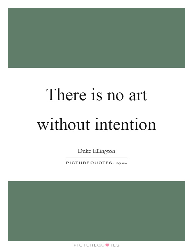 There is no art without intention Picture Quote #1