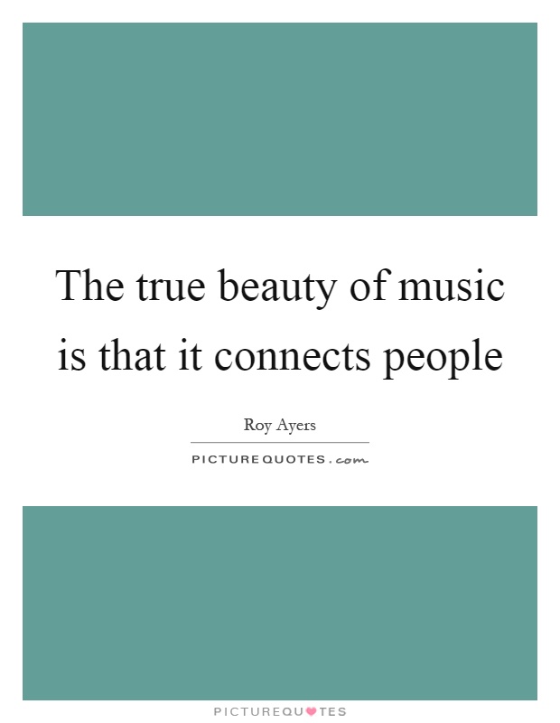 The true beauty of music is that it connects people Picture Quote #1