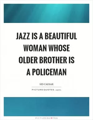 Jazz is a beautiful woman whose older brother is a policeman Picture Quote #1