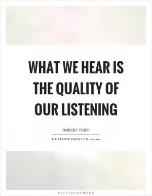 What we hear is the quality of our listening Picture Quote #1