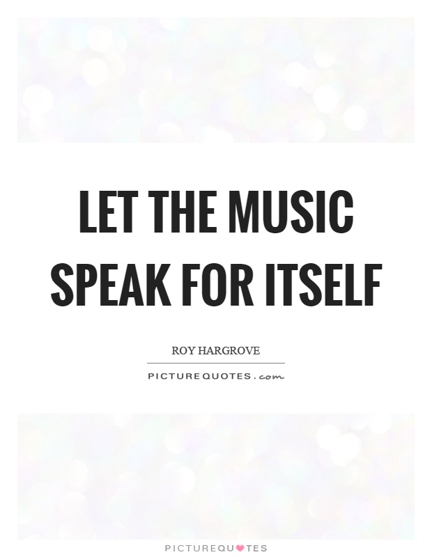 Let the music speak for itself Picture Quote #1