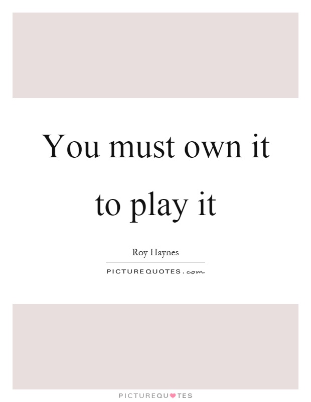 You must own it to play it Picture Quote #1
